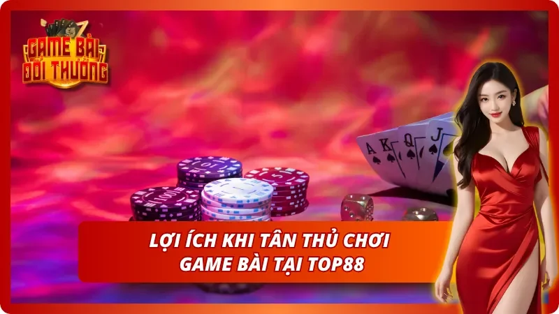 03 lợi ích khi tân thủ tham gia trên Top88 để không phải lo sợ bị khoá tài khoản