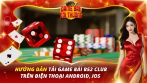 Hướng Dẫn Tải Game Bài B52 Club Trên Điện Thoại