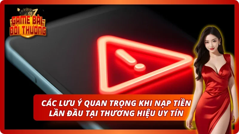 Một vài lưu ý cực quan trọng khi nạp tiền cá cược